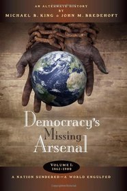 Democracy's Missing Arsenal (Volume 1)