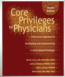 Core Privileges for Physicians (Fourth Edition): A Practical Approach to Developing and Implementing Criteria-based Privileges