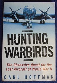 Hunting Warbirds : Obsessive Quest for the Lost Aircraft of World War II