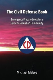 The Civil Defense Book: Emergency Preparedness for a  Rural or Suburban Community