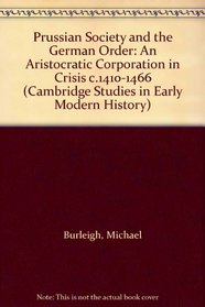 Prussian Society and the German Order: An Aristocratic Corporation in Crisis c.1410-1466 (Cambridge Studies in Early Modern History)