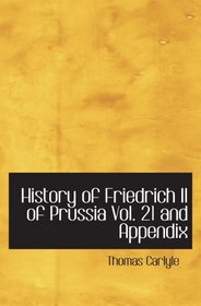 History of Friedrich II of Prussia Vol. 21 and Appendix: Volume 21 and appendix