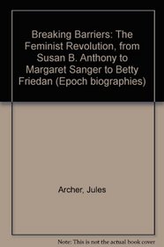 Breaking Barriers:The Feminist Revolution from Susan B.Anthony to Margaret Sanger to Betty Friedan