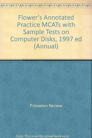 Flower's Annotated Practice MCATs with Sample Tests on Computer Disks, 1997 ed (Annual)