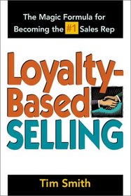 Loyalty-Based Selling : The Magic Formula for Becoming the #1 Sales Rep