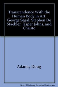 Transcendence With the Human Body in Art: George Segal, Stephen De Staebler, Jasper Johns, and Christo
