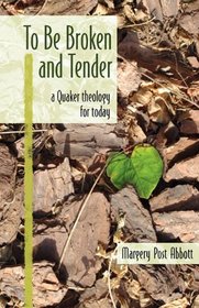 To Be Broken and Tender: A Quaker Theology for Today