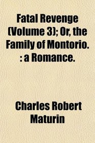 Fatal Revenge (Volume 3); Or, the Family of Montorio.: a Romance.