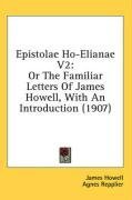 Epistolae Ho-Elianae V2: Or The Familiar Letters Of James Howell, With An Introduction (1907)