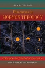 Discourses in Mormon Theology: Philosophical &Theological Possibilities