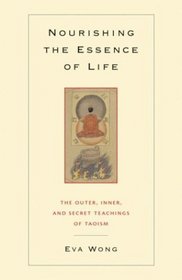 Nourishing the Essence of Life : The Outer, Inner, and Secret Teachings of Taoism