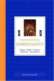 Understanding Christianity: Origins, Beliefs, Practices, Holy Texts, Sacred Places