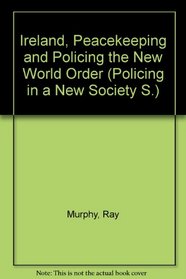 Ireland, Peacekeeping and Policing the New World Order (Policing in a New Society S)
