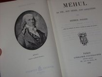 Mehul, sa vie, son genie, son caractere (French Edition)