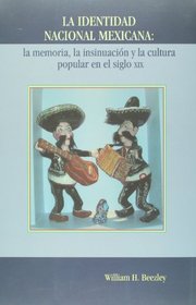 La identidad nacional mexicana; la memoria, la insinuacion y la cultura popular en el siglo XIX (Spanish Edition)