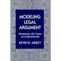Modeling Legal Arguments : Reasoning with Cases and Hypotheticals (Artificial Intelligence and Legal Reasoning)