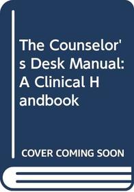 The Counselor's Desk Manual: A Clinical Handbook