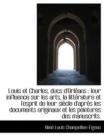 Louis et Charles, ducs d'Orlans: leur influence sur les arts, la littrature et l'esprit de leur s (French Edition)