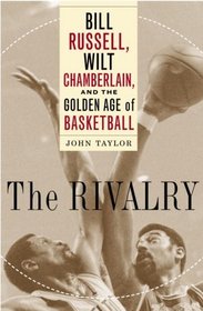 The Rivalry : Bill Russell, Wilt Chamberlain, and the Golden Age of Basketball