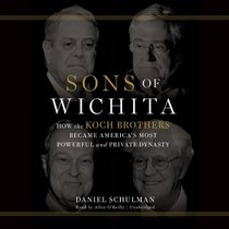 Sons of Wichita: How the Koch Brothers Became America's Most Powerful and Private Dynasty; Library Edition