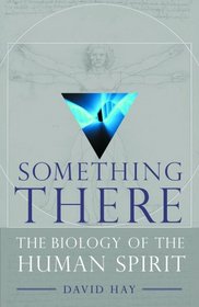 Something There: The Biology of the Human Spirit