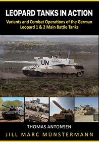 Leopard Tanks in Action: History, Variants and Combat Operations of the German Leopard 1 & 2 Main Battle Tanks