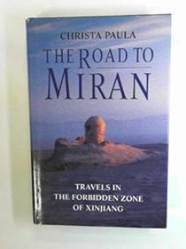 The Road to Miran : Travels in the Forbidden Zone of Xinjiang