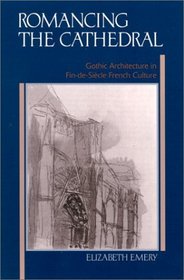 Romancing the Cathedral: Gothic Architecture in Fin-De-Siecle French Culture