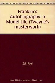Franklin's Autobiography: A Model Life (Twayne's Masterwork Studies)