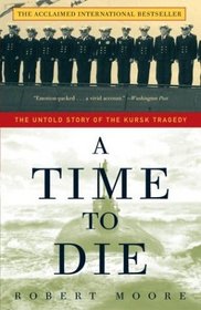 A Time to Die : The Untold Story of the Kursk Tragedy
