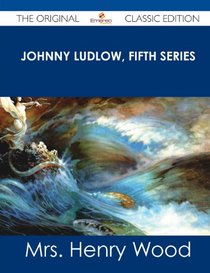 Johnny Ludlow, Fifth Series - The Original Classic Edition