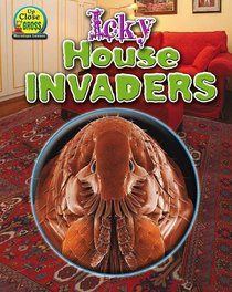 Icky House Invaders (Up Close and Gross: Microscopic Creatures)