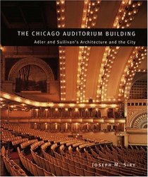 The Chicago Auditorium Building : Adler and Sullivan's Architecture and the City (Chicago Architecture and Urbanism)