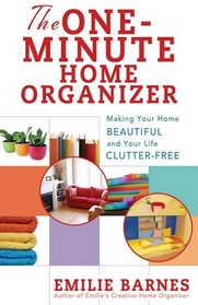 The One-Minute Home Organizer: Making Your Home Beautiful and Your Life  Clutter Free