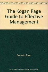 The Kogan Page Guide to Effective Management: People, Resources, Activities, Organisation Systems, Personal Skills, the Law