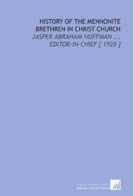 History of the Mennonite Brethren in Christ Church: Jasper Abraham Huffman ... Editor-in-Chief [ 1920 ]
