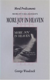 Moral Predicament: Morley Callaghan's <I>More Joy in Heaven</I> (Canadian Fiction Studies series)
