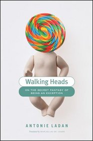 Walking Heads: On the Secret Fantasy of Being an Exception