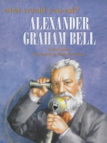 Alexander Graham Bell (What Would You Ask...?)