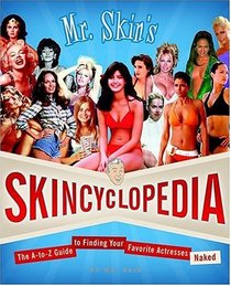 Mr. Skin's Skincyclopedia : The A-to-Z Guide to Finding Your Favorite Actresses Naked