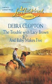 The Trouble with Lacy Brown / And Baby Makes Five (Love Inspired Classics)