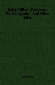 Daisy Miller - Pandora - The Patagonia - And Other Tales