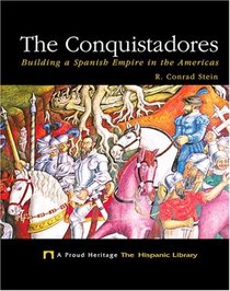 The Conquistadores: Building a Spanish Empire in the Americas (Proud Heritage: the Hispanic Library)