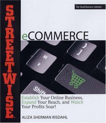 Streetwise eCommerce: Establish Your Online Business, Expand Your Reach, and Watch Your Profits Soar! (Adams Streetwise Series)