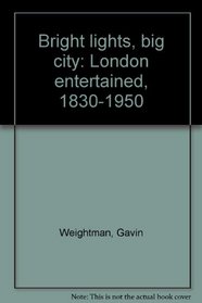 Bright lights, big city: London entertained, 1830-1950