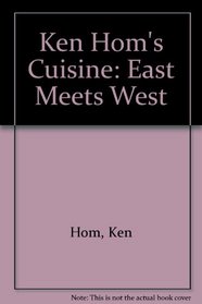Ken Hom's Cuisine: East Meets West