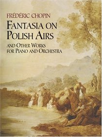 Fantasia on Polish Airs and Other Works for Piano and Orchestra (Music Scores)