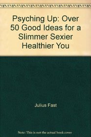 Psyching up: Over 50 good ideas for a slimmer, sexier, healthier you