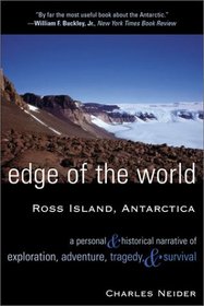 Edge of the World: Ross Island, Antarctica A Personal and Historical Narrative of Exploration, Adventure, Tragedy, and Survival