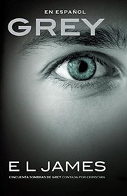 Grey (En espanol): Cincuenta sombras de Grey contada por Christian (Spanish Edition)
